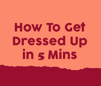 How To Get Dressed Up in 5 Minutes