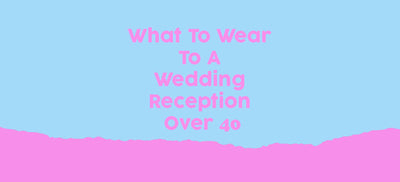 What To Wear To A Wedding Reception Over 40
