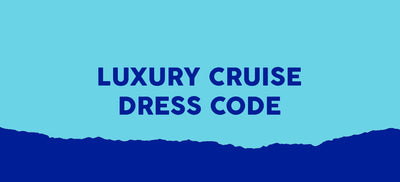 What to Wear on a Luxury Cruise?