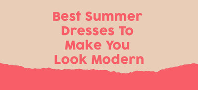 Best Summer Dresses To Make You Look Modern