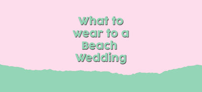 What to wear to a Beach Wedding?